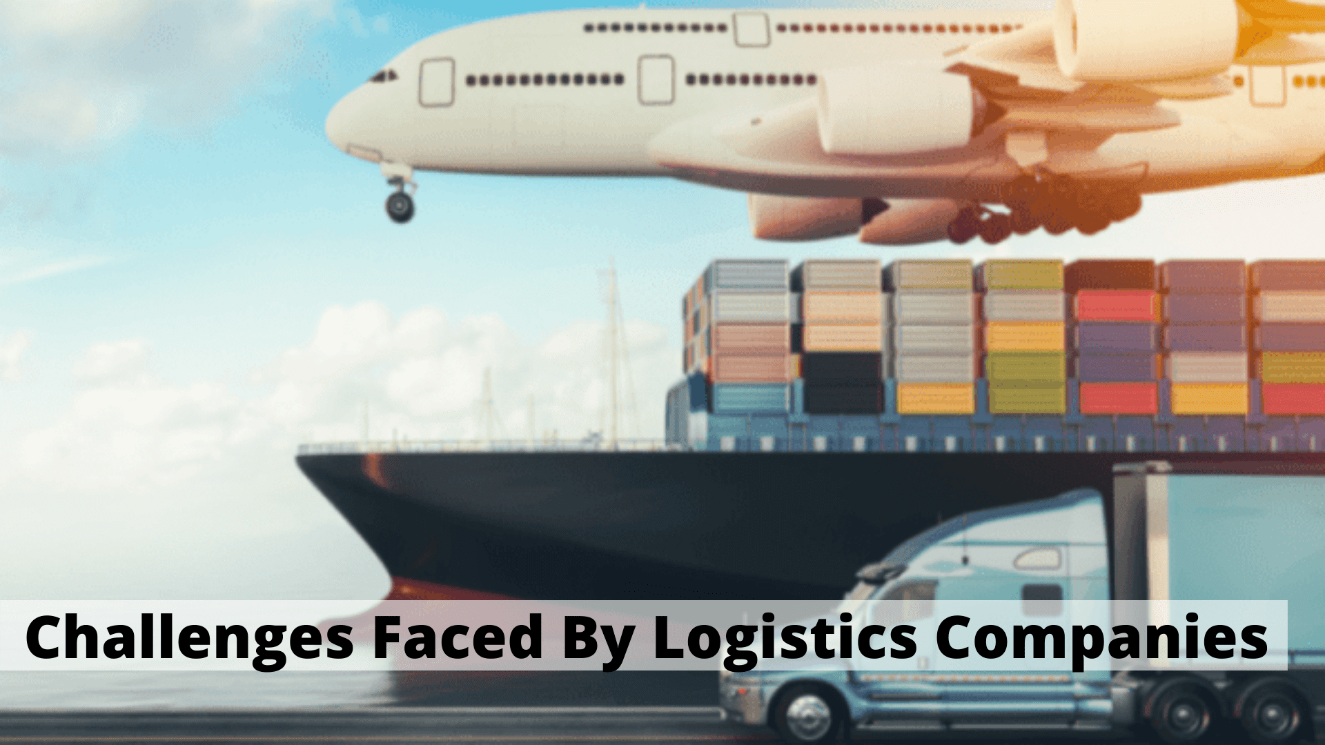 Read more about the article 10 Challenges Faced By Logistics Companies